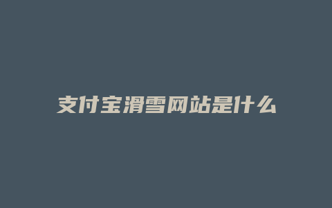 支付宝滑雪网站是什么