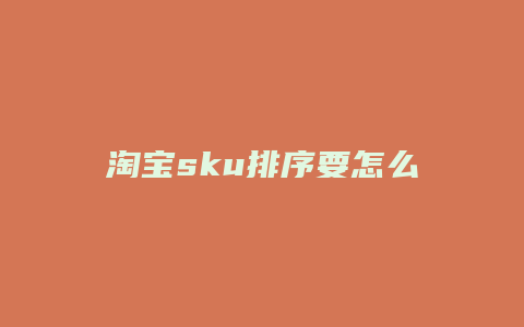 淘宝sku排序要怎么调整