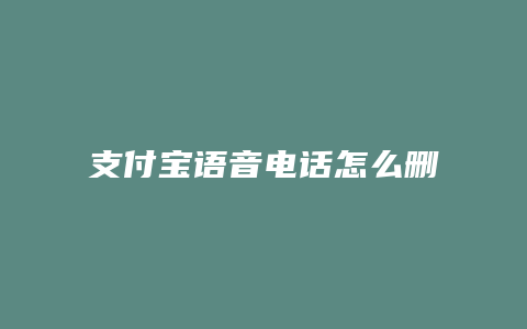 支付宝语音电话怎么删