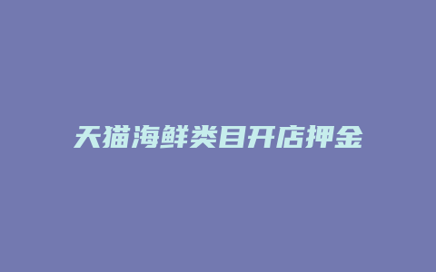 天猫海鲜类目开店押金