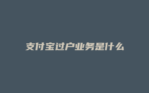 支付宝过户业务是什么