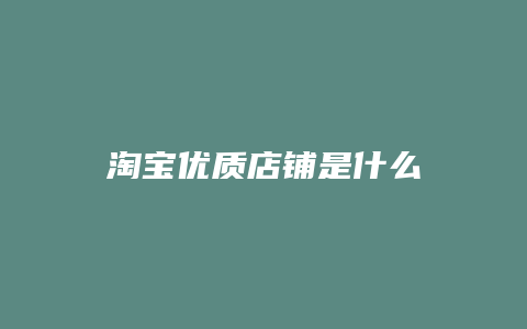 淘宝优质店铺是什么