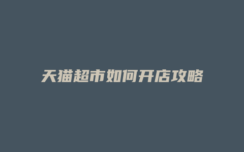 天猫超市如何开店攻略顾客