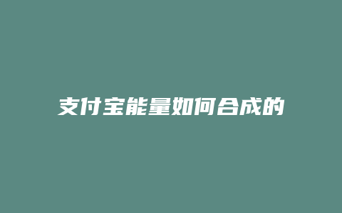 支付宝能量如何合成的