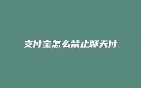 支付宝怎么禁止聊天付款