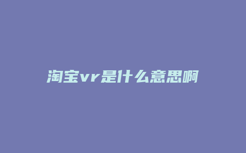 淘宝vr是什么意思啊