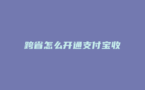 跨省怎么开通支付宝收款