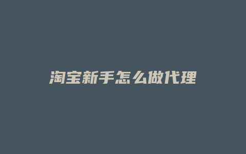 淘宝新手怎么做代理