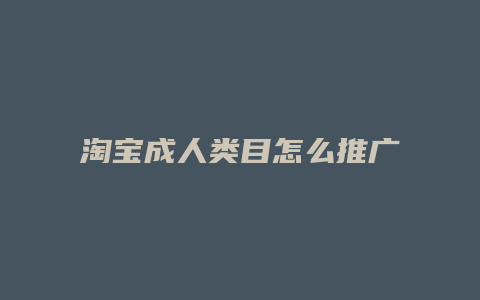 淘宝成人类目怎么推广