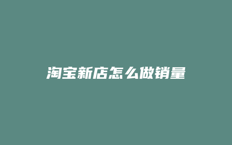 淘宝新店怎么做销量