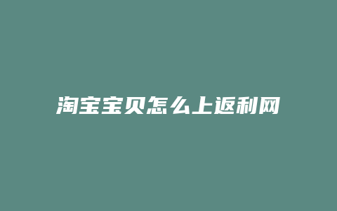 淘宝宝贝怎么上返利网