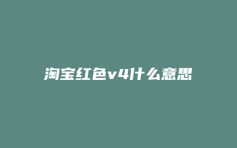 淘宝红色v4什么意思