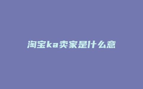 淘宝ka卖家是什么意思