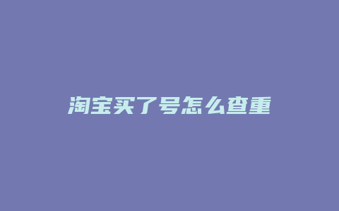 淘宝买了号怎么查重