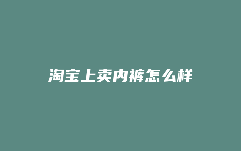 淘宝上卖内裤怎么样