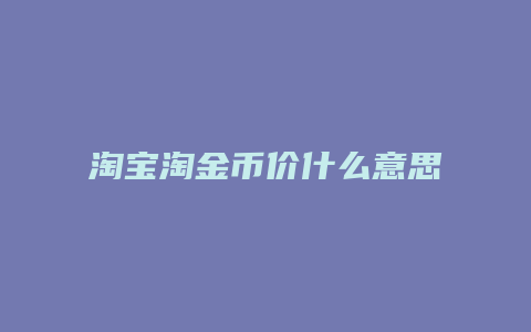 淘宝淘金币价什么意思