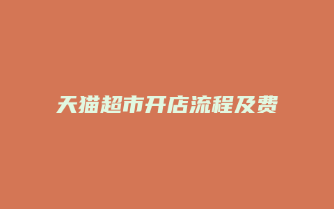 天猫超市开店流程及费用2022