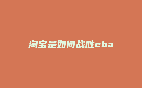 淘宝是如何战胜ebay的