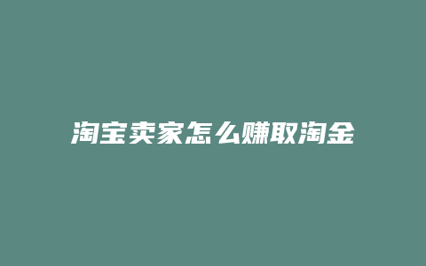 淘宝卖家怎么赚取淘金币