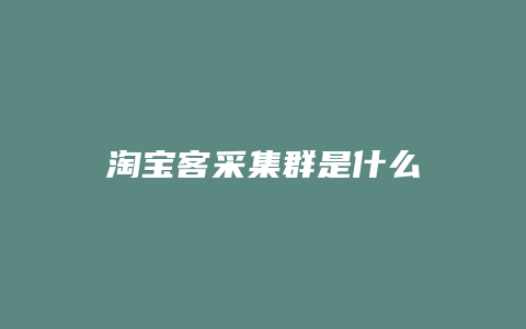 淘宝客采集群是什么