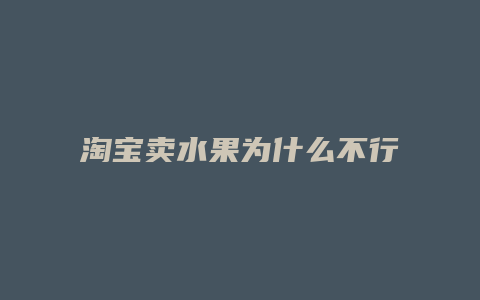 淘宝卖水果为什么不行