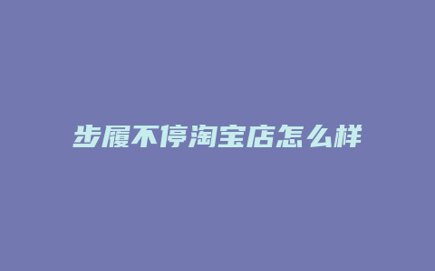 步履不停淘宝店怎么样