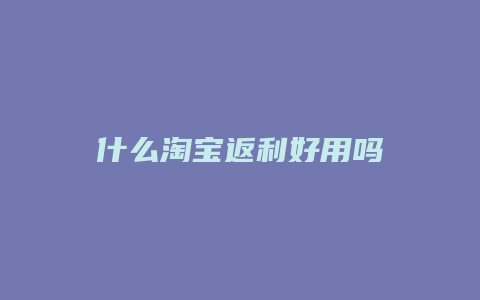 什么淘宝返利好用吗