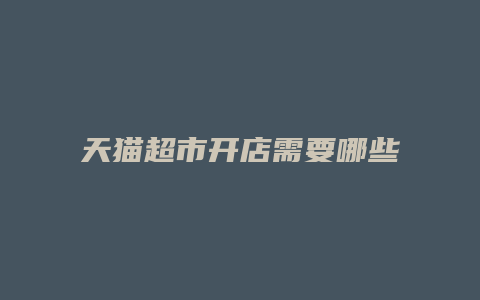 天猫超市开店需要哪些资料