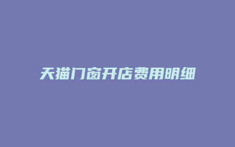 天猫门窗开店费用明细表