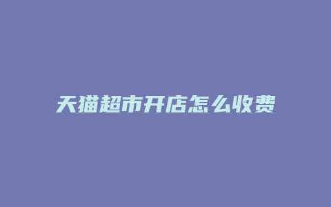 天猫超市开店怎么收费