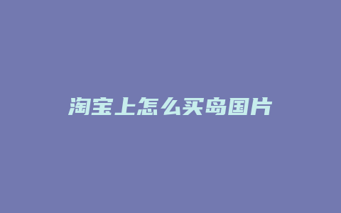 淘宝上怎么买岛国片