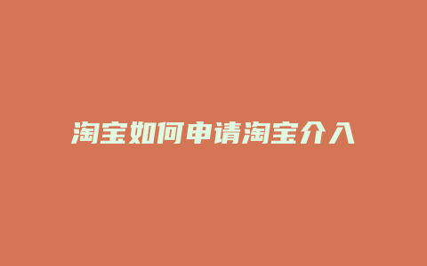 淘宝如何申请淘宝介入