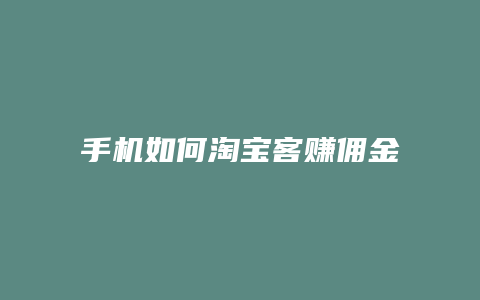 手机如何淘宝客赚佣金